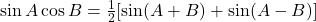 \sin A \cos B &= \frac{1}{2}[\sin(A + B) + \sin(A - B)]