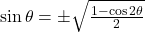 \sin\theta &= \pm\sqrt{\frac{1 - \cos 2\theta}{2}}