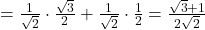 = \frac{1}{\sqrt{2}} \cdot \frac{\sqrt{3}}{2} + \frac{1}{\sqrt{2}} \cdot \frac{1}{2} = \frac{\sqrt{3} + 1}{2\sqrt{2}}
