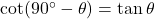 \cot(90^\circ - \theta) &= \tan \theta