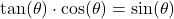 \tan(\theta) \cdot \cos(\theta) = \sin(\theta)