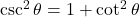 \csc^2\theta &= 1 + \cot^2\theta
