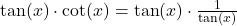 \tan(x) \cdot \cot(x) = \tan(x) \cdot \frac{1}{\tan(x)}