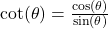\cot(\theta) = \frac{\cos(\theta)}{\sin(\theta)}