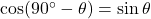\cos(90^\circ - \theta) &= \sin \theta