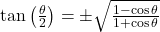 \tan\left(\frac{\theta}{2}\right) &=  \pm\sqrt{\frac{1 - \cos\theta}{1 + \cos\theta}}